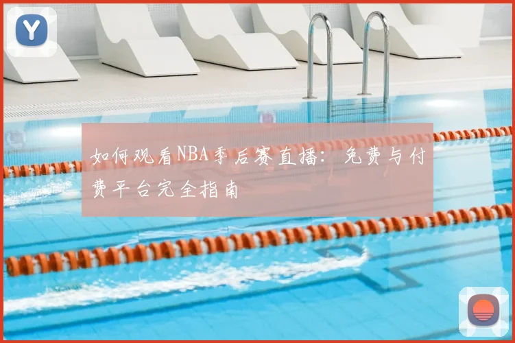 如何观看NBA季后赛直播：免费与付费平台完全指南