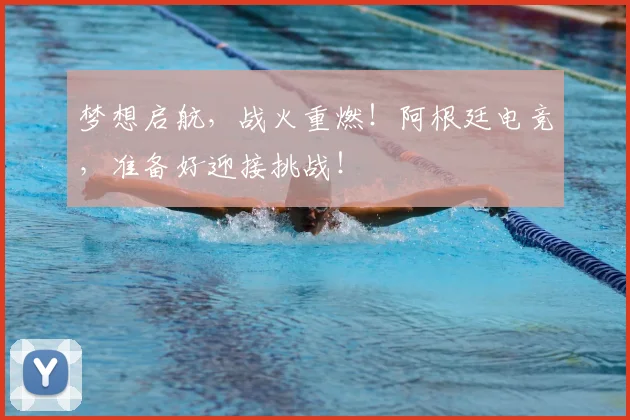 梦想启航，战火重燃！阿根廷电竞，准备好迎接挑战！