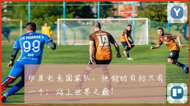 印度电竞国家队，他们的目标只有一个：站上世界之巅！